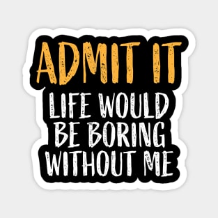 Admit It Life Would Be Boring Without Me Retro Funny Saying T-Shirt Magnet