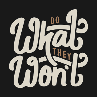 Do What They Wont T-Shirt