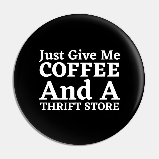 Just Give Me Coffee And A Thrift Store Pin by HobbyAndArt