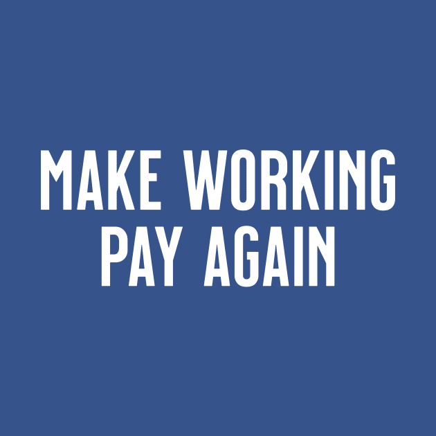 Make Working Pay Again by Skelton Merch