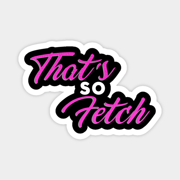 That's so Fetch! Magnet by The Living Thread Store