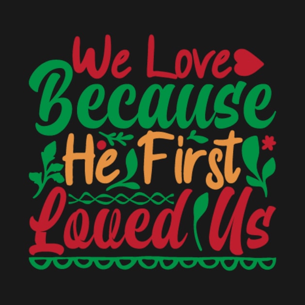 We Love Because He First Love Us by APuzzleOfTShirts