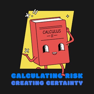 CALCULATING RISK CREATING CERTAINTY T-Shirt