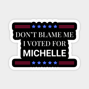 Don't Blame Me I Voted For Michelle Magnet