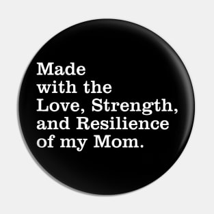 Made With The Love, Strength, And Resilience Of My Mom Pin