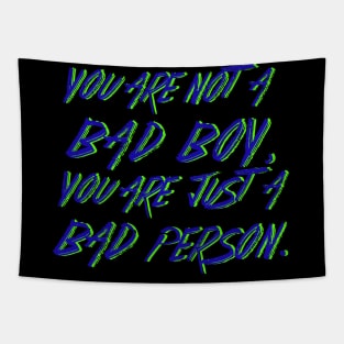 You are not a Bad Boy, You are just a Bad Person. Tapestry