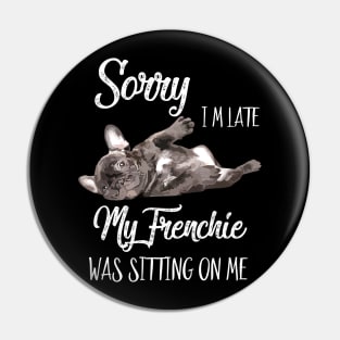 Sorry I'm late My frenchie was sitting on me Pin