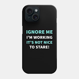 IGNORE ME I'M WORKING IT'S NOT NICE TO STARE! Phone Case