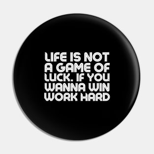 Life is Not A Game of Luck. if youwanna win Work hard - Quotation Pin