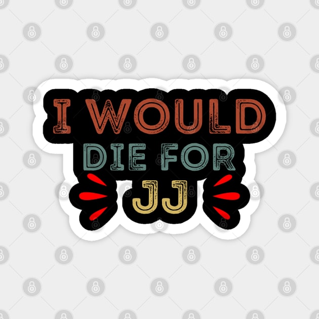 I Would Die For JJ Magnet by DragonTees