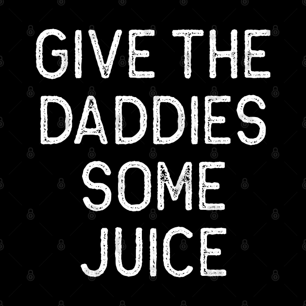 Give the Daddies some juice by Oyeplot