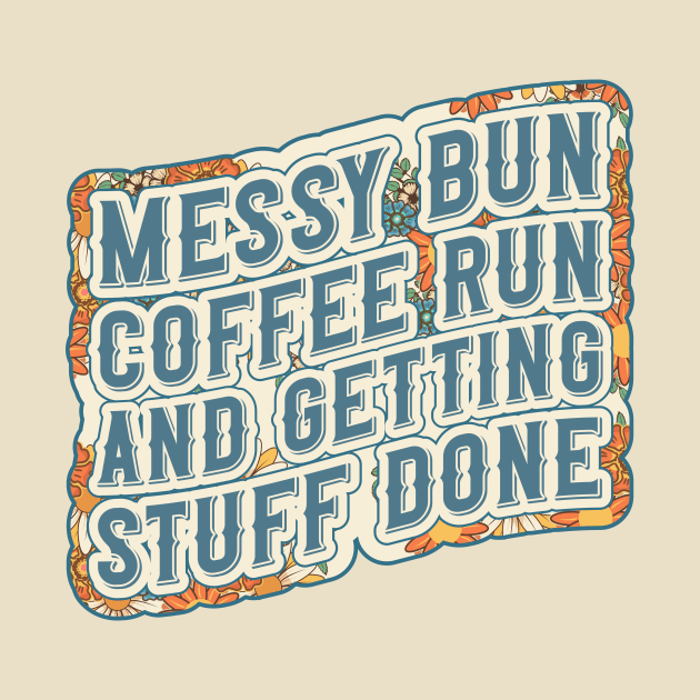 Messy bun coffee run and getting stuff done Groovy coffee addict mom floral pattern by HomeCoquette