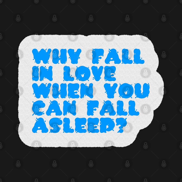 Funny Quote | Why Fall In Love When You Can Fall Asleep? by Ralen11_
