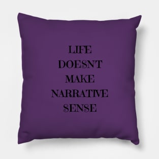 Life doesn't make narrative sense Pillow