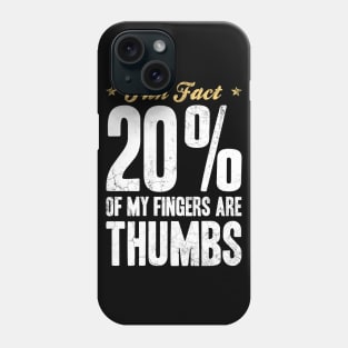 Fun Fact 20 Percent of My Fingers Are Thumbs Phone Case