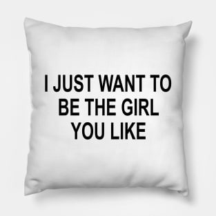 I just want to be the girl you like perfect girlfriend boyfriend gift Pillow