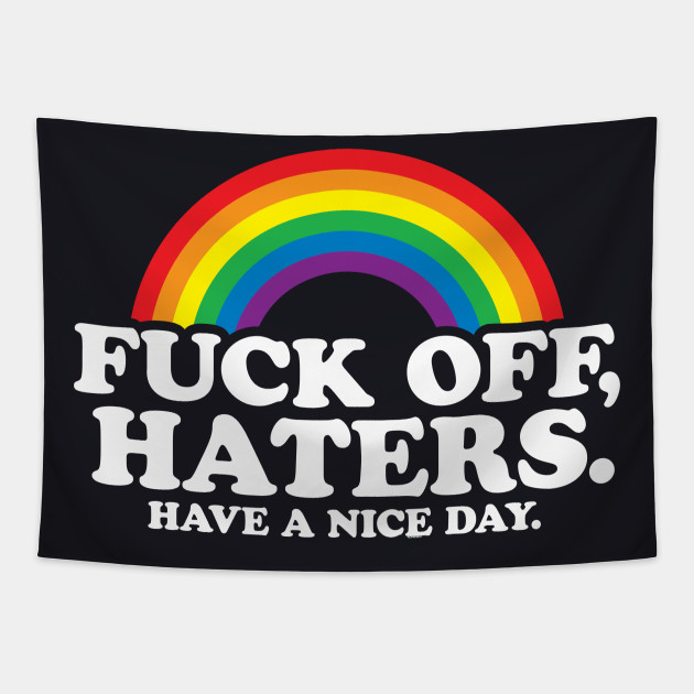 Gay Pride Fuck Off Haters Have A Nice Day Rainbow Gay Pride Tapestry Teepublic Welcome to quote of the day. teepublic