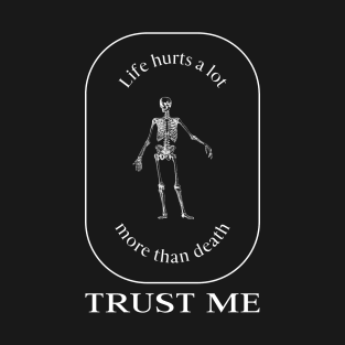 Life Hurt a lot More Than Death Trust Me T-Shirt