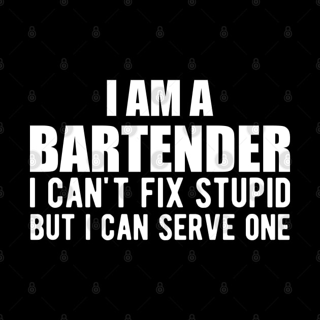 Bartender - I am a bartender I can't fix stupid but I can serve one by KC Happy Shop