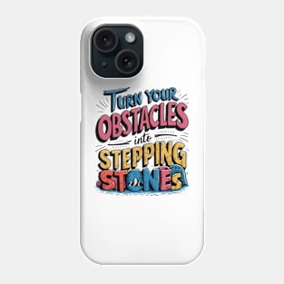 Turn Your Obstacles into Steppingstones Phone Case