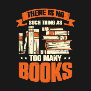 There Is No Such Thing As Too Many Books T-Shirt