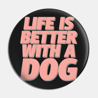 Life Is Better With A Dog Pin