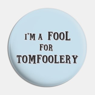 Fool For Tomfoolery Pin