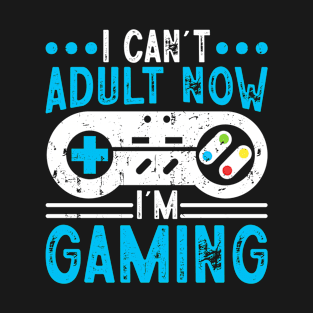 I  Can't  Adult Now  I'm Gaming T-Shirt