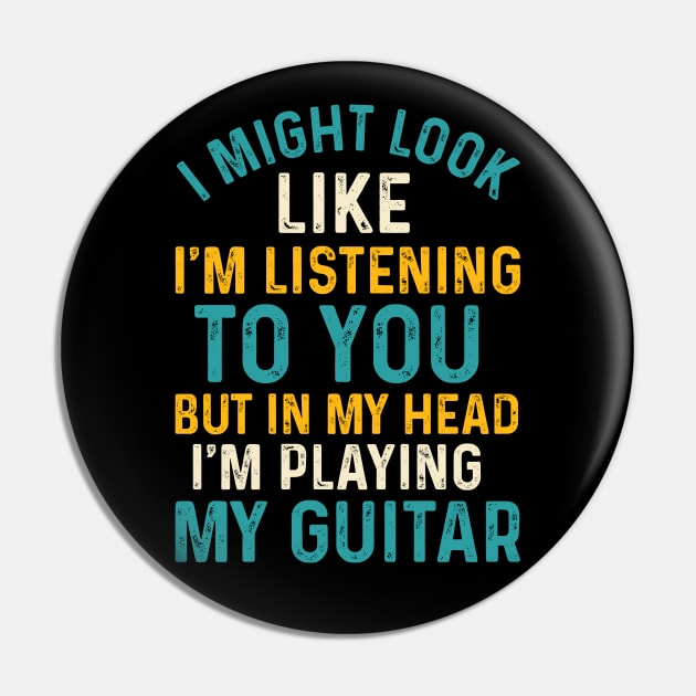 I Might Look Like I'm Listening To You, But In My Head I'm Playing My Guitar Pin by KayBee Gift Shop