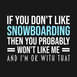 Funny Snowboarding Lovers Gift, If You Don't Like Snowboarding Then You Probably Won't Like Me T-Shirt