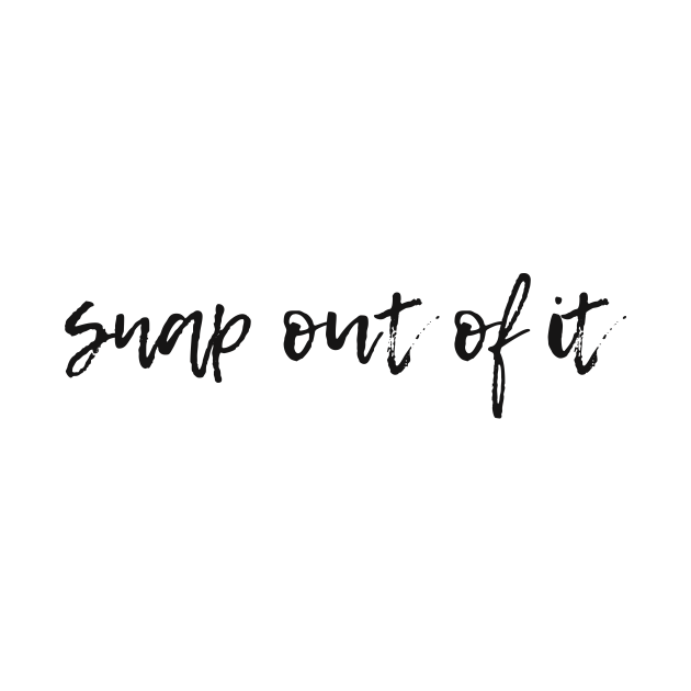 Snap out of It Snap Out Of It TShirt TeePublic