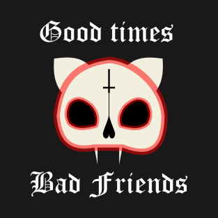 "good times, bad friends" cat skull T-Shirt