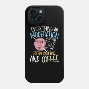 Everything in Moderation Except Knitting and Coffee Phone Case