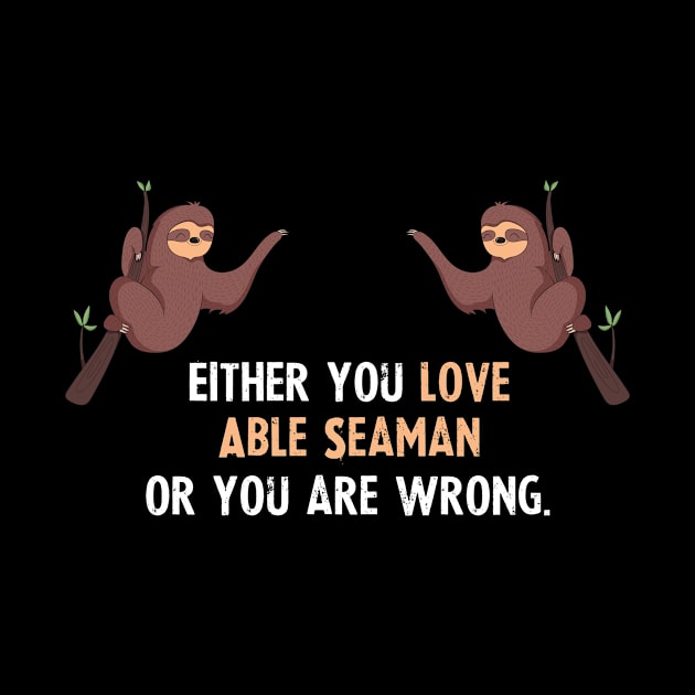 Either You Love Able Seaman Or You Are Wrong - With Cute Sloths Hanging by divawaddle