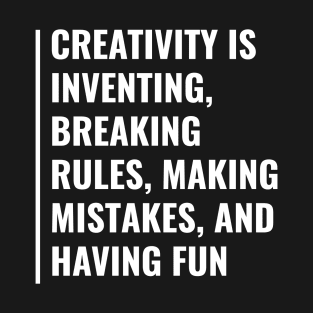 Creativity is Inventing, Breaking Rules, and Having Fun T-Shirt