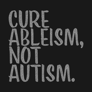 White Text Design Cure Ableism Not Autism on Black T-Shirt