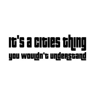 It's a cities thing, you wouldn't understand. T-Shirt