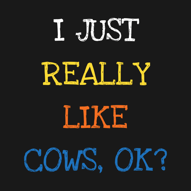 I Just Really Like Cows OK Animal Lover by DDJOY Perfect Gift Shirts