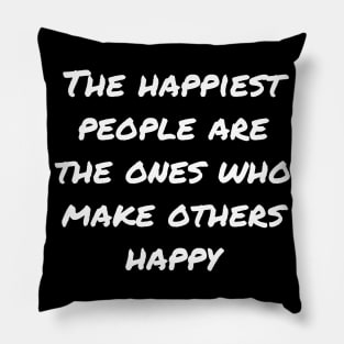 The Happiest People Are The Ones Who Make Others Happy Pillow