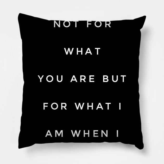 I love you not for what you are but for what I am when I am with you Pillow by GMAT