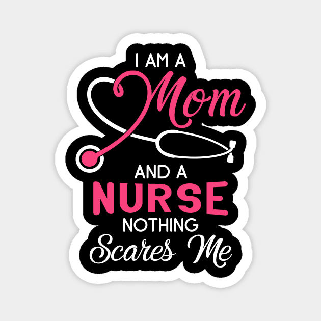 I Am A Mom And A Nurse Nothing Scares Me T-Shirt Magnet by webster