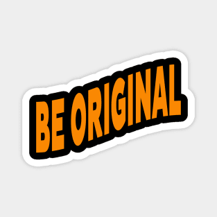 Be original Magnet