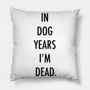 In dog years I'm dead. Pillow