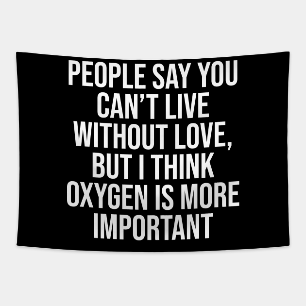 People say you can't live without love - Short Funny Quotes About Life - Tapestry | TeePublic People say you can't live without love - Short Funny Quotes About Life - Tapestry | TeePublic