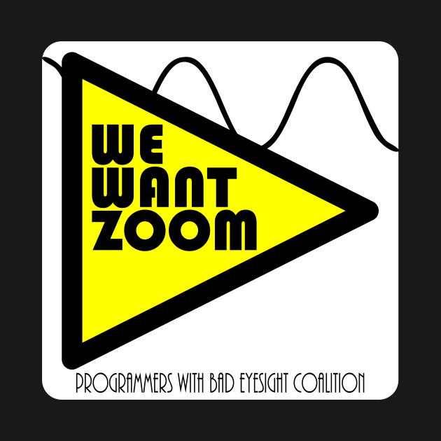 We Want Zoom Programmers With Bad Eyesight Coalition by machasting