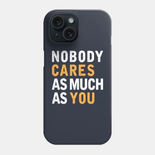 Nobody Cares As Much As You Phone Case