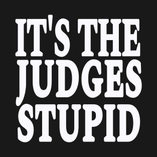 It's The Judges Stupid - White - Front T-Shirt