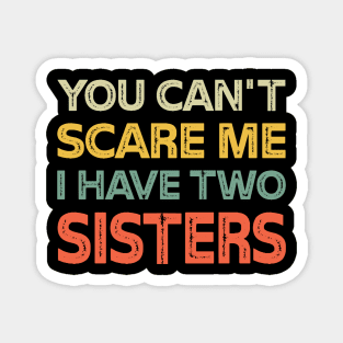 You Can't Scare Me I Have Two Sisters Funny Brothers Magnet