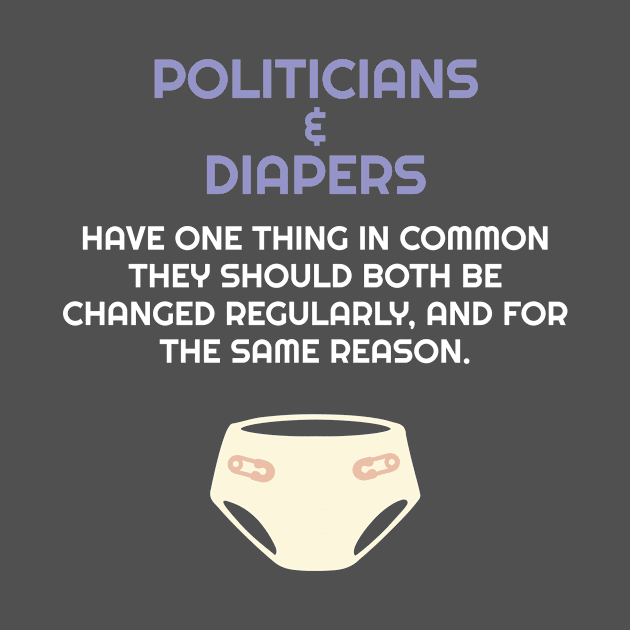 Politics Politicians Are Like Diapers They Need To Change Gift by Tracy