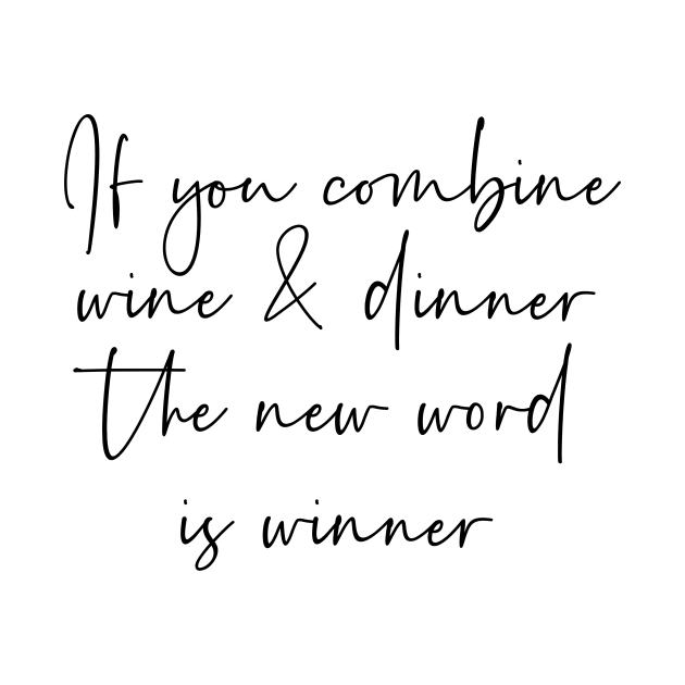 If you combine wine & dinner the word is winner by StraightDesigns